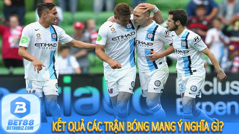 Kết quả các trận bóng mang ý nghĩa gì?