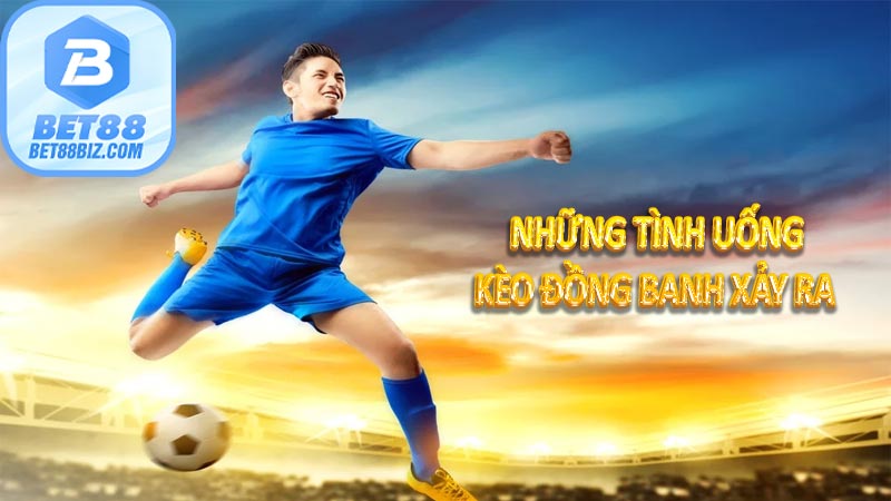 Những tình uống kèo đồng banh xảy ra