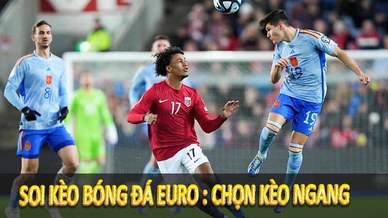 Soi kèo bóng đá Euro : Chọn kèo ngang
