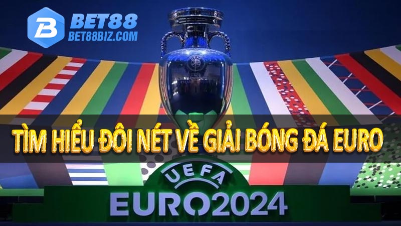 Tìm hiểu đôi nét về giải bóng đá Euro