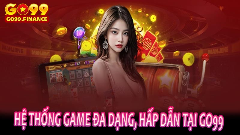 Hệ thống game đa dạng, hấp dẫn tại Go99