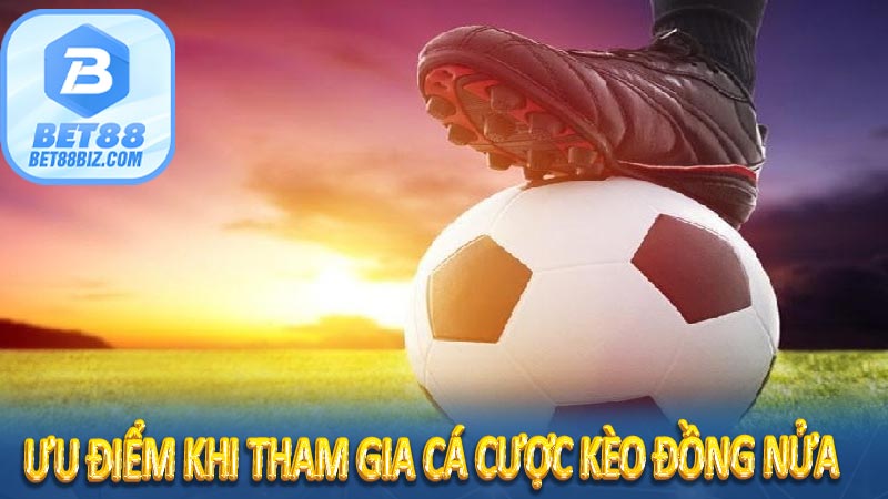 Ưu điểm khi tham gia cá cược kèo đồng nửa